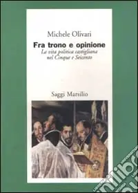 Tra trono e opinione. La vita politica castigliana del Cinque e Seicento Consegna Rapida