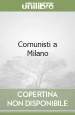 Non Perdere Comunisti a Milano