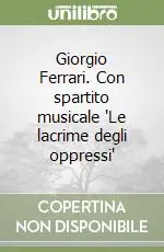 Compra Adesso Giorgio Ferrari. Con spartito musicale "Le lacrime degli oppressi"