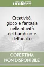 Creatività, gioco e fantasia nelle attività del bambino e dell‘adulto Reso Gratuito
