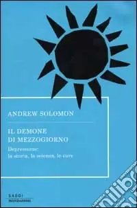 Il demone di mezzogiorno. Depressione la storia, la scienza, le cure Sconto
