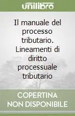 Il manuale del processo tributario. Lineamenti di diritto processuale tributario Esclusivo