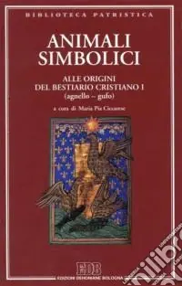 Animali simbolici. Alle origini del Bestiario cristiano I (agnello-gufo). Ediz. multilingue. Vol. 1 Must-Have