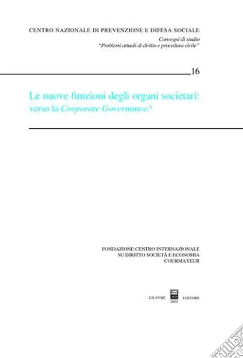 Le nuove funzioni degli organi societari verso la Corporate Governance? Atti del Convegno di studio (Courmayeur, 28-29 settembre 2001) Ultime Pezzi