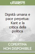 Super Prezzo Dignità umana e pace perpetua Kant e la critica della politica