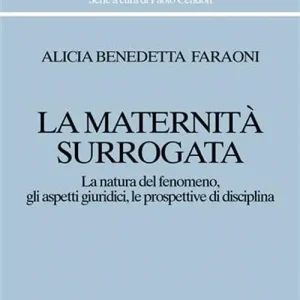 La maternità surrogata. La natura del fenomeno, gli aspetti giuridici, le prospettive di disciplina Non Perdere