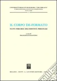 Il corpo de-formato. Nuovi percorsi dell‘identità personale. Atti del Convegno (Università di Roma «Tor Vergata», gennaio 2001) Subito Disponibile
