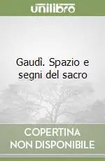 Ultimissimo Modello Gaudì. Spazio e segni del sacro