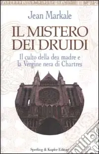 Il mistero dei druidi. Il culto della dea madre e la Vergine nera di Chartres Super Prezzo