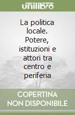 Super Prezzo La politica locale. Potere, istituzioni e attori tra centro e periferia