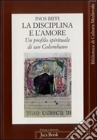 Prezzo Ridotto La disciplina e l‘amore. Un profilo spirituale di san Colombano