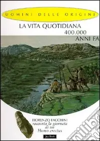 La vita quotidiana 400.000 anni fa. Fiorenzo Facchini racconta la giornata di un homo erectus Solo Oggi