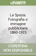 La Spezia. Fotografia e immagine pubblicitaria 1860-1915 Prezzo Basso