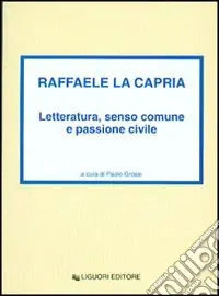 Prezzo Scontato Raffaele La Capria. Letteratura, senso comune e passione civile