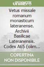 Vetus missale romanum monasticum lateranense. Archivii Basilicae Lateranensis. Codex A65 (olim 65) Esclusivo
