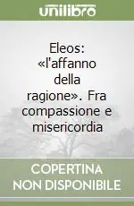 Professionale Eleos «l‘affanno della ragione». Fra compassione e misericordia