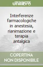 Compra Adesso Interferenze farmacologiche in anestesia, rianimazione e terapia antalgica