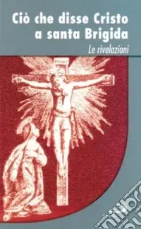 Ciò che disse Cristo a santa Brigida. Le rivelazioni Nuovo Arrivo