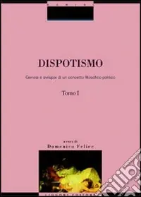 Dispotismo. Genesi e sviluppi di un concetto filosofico-politico Nuovo Arrivo