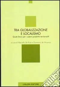 Tra globalizzazione e localismo. Quale futuro per i sistemi produttivi territoriali? Prezzo Scontato