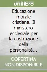 Educazione morale cristiana. Il ministero ecclesiale per la costruzione della personalità morale Miglior Prezzo