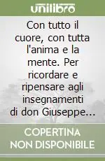 Con tutto il cuore, con tutta l‘anima e la mente. Per ricordare e ripensare agli insegnamenti di don Giuseppe Dossetti Miglior Prezzo