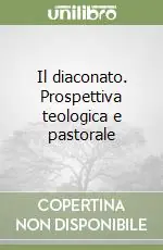 Il diaconato. Prospettiva teologica e pastorale Ultime Pezzi