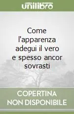Come l‘apparenza adegui il vero e spesso ancor sovrasti Offerta Lampo