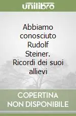 Abbiamo conosciuto Rudolf Steiner. Ricordi dei suoi allievi Popolare