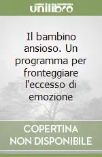 Offerta Del Giorno Il bambino ansioso. Un programma per fronteggiare l‘eccesso di emozione
