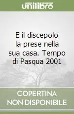 Ultimissimo Modello E il discepolo la prese nella sua casa. Tempo di Pasqua 2001