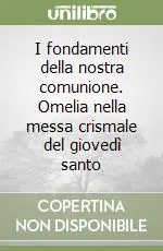 I fondamenti della nostra comunione. Omelia nella messa crismale del giovedì santo Acquista Ora