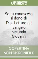 Se tu conoscessi il dono di Dio. Letture del vangelo secondo Giovanni Prezzo Ridotto