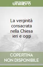 La verginità consacrata nella Chiesa ieri e oggi Must-Have