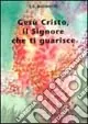 Gesù Cristo, il Signore che ti guarisce Non Perdere
