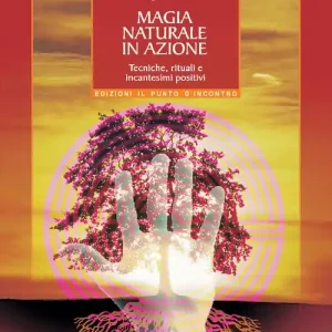 Offerta Magia naturale in azione. Tecniche, rituali e incantesimi positivi