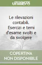 Le rilevazioni contabili. Esercizi e temi d‘esame svolti e da svolgere Prezzo Conveniente