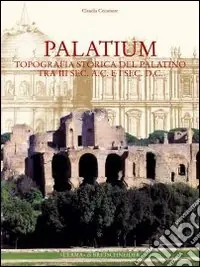 Occasione Imperdibile Palatium. Studi di topografia storica sul Palatino tra III secolo a. C. e I secolo d. C.