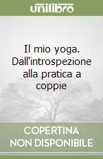 Nuova Collezione Il mio yoga. Dall‘introspezione alla pratica a coppie