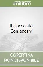 Il cioccolato. Con adesivi Solo Oggi