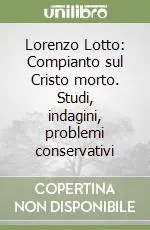 Lorenzo Lotto Compianto sul Cristo morto. Studi, indagini, problemi conservativi Non Perdere