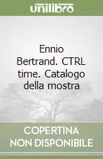 Ennio Bertrand. CTRL time. Catalogo della mostra A Buon Prezzo