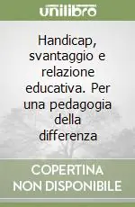 Non Perdere Handicap, svantaggio e relazione educativa. Per una pedagogia della differenza