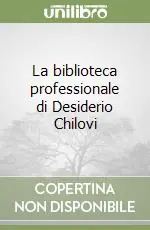 La biblioteca professionale di Desiderio Chilovi Soddisfatti O Rimborsati