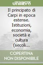 Il principato di Carpi in epoca estense. Istituzioni, economia, società e cultura (secoli XVI-XVIII) Offerta Del Giorno
