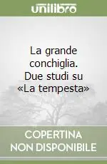 Subito Disponibile La grande conchiglia. Due studi su «La tempesta»