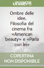 Acquista Ora Ombre delle idee. Filosofia del cinema fra «American beauty» e «Parla con lei»