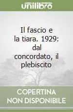 A Buon Prezzo Il fascio e la tiara. 1929 dal concordato, il plebiscito