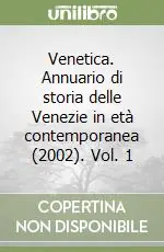 Venetica. Annuario di storia delle Venezie in età contemporanea (2002). Vol. 1 Reso Gratuito