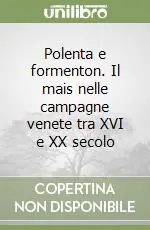 Compra Oggi Stesso Polenta e formenton. Il mais nelle campagne venete tra XVI e XX secolo